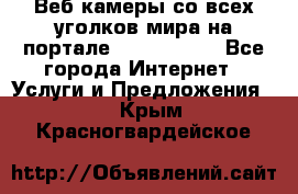 Веб-камеры со всех уголков мира на портале «World-cam» - Все города Интернет » Услуги и Предложения   . Крым,Красногвардейское